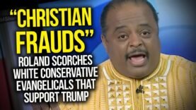 “Christian Frauds”: Roland Scorches White Conservative Evangelicals That Support Trump