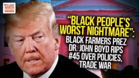 “Black People’s Worst Nightmare”: Black Farmers Prez Dr. John Boyd Rips #45 Over Policies, Trade War