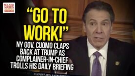 “Go To Work!” NY Gov. Cuomo Claps Back At Trump As Complainer-In-Chief Trolls His Daily Briefing