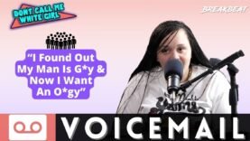 “I Found Out My Man Is G*y & I Now I Want An O*gy” – DCMWG Voicemail