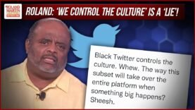 ‘We Control The Culture’ Is A ‘DAMN LIE’! Roland Martin Says You Don’t Control Nothing You Don’t Own