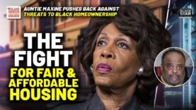 ‘Auntie’ Maxine Waters RAMPS UP Fight To Quell FAIR, AFFORDABLE HOUSING CRISIS, Pushes Back MAGA GOP