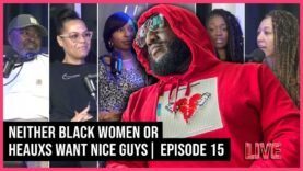 Black Women or Heauxs For the Streets Aren’t Really Interested In Good, Nice Black Men | Episode 15