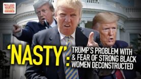 ‘NASTY’: Donald Trump’s Problem With & Fear Of Strong Black Women Deconstructed