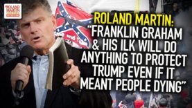 Roland: Franklin Graham & His Ilk Will Do Anything To Protect Trump Even If It Meant People Dying