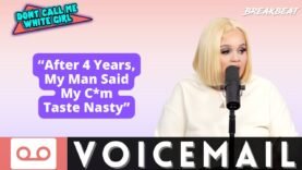 “After 4 Years, My Man Said My C*m Taste Nasty” – DCMWG Voicemail