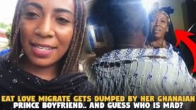 Eat Love Migrate Gets Dumped By Her Ghanaian Prince Boyfriend.. AND GUESS WHO IS MAD?