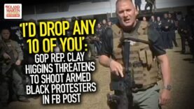 ‘I’d Drop Any 10 Of You’: GOP Rep. Clay Higgins Threatens To Shoot Armed Black Protesters In FB Post