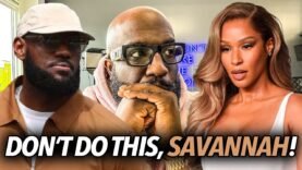 Savannah James Is Going To Ruin Both Lebron and Her Own Legacy By Creating a Podcast… Don’t Do It