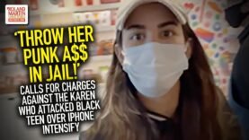 ‘Throw Her Punk A$$ In Jail!’ Calls For Charges Against The Karen Who Attacked Black Teen Intensify