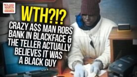 WTH?!? Crazy A$$ Man Robs Bank In Blackface & The Teller Actually Believes It Was A Black Guy