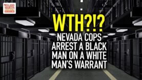 WTH?!? Nevada Cops Arrest A Black Man On A White Man’s Warrant