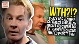 Crazy A$$ Venture Capitalist Threatens To Call Cops On Black Entrepreneurs Using Shared Private Gym