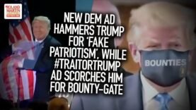 New Dem Ad Hammers Trump For ‘Fake Patriotism’, While #TraitorTrump Ad Scorches Him For Bounty-Gate