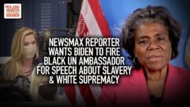 Newsmax Reporter Wants Biden To Fire Black UN Ambassador For Speech About Slavery & White Supremacy