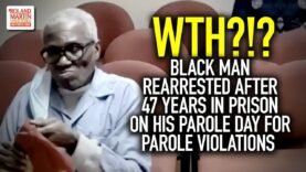 WTH?!? Black Man Rearrested After 47 Years In Prison On His Parole Day For Parole Violations