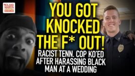 You Got Knocked The F* Out! Racist Tenn. Cop KO’ed After Harassing Black Man At A Wedding