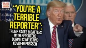 “You’re A Terrible Reporter”: Trump Rages & Battles w/ Reporters During Conflicting COVID-19 Presser