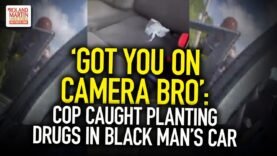 ‘Got You On Camera Bro’: Cop Caught Planting Drugs In Black Man’s Care During Traffic Stop