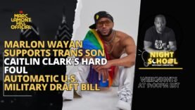 NIGHT SCHOOL: Marlon Wayan’s Trans Support, Caitlin Clark’s Foul, House Passes Draft Bill & MORE!!!