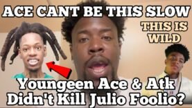 Yungeen Ace & ATK Didn’t Kill Julio Foolio? Is Ace Dumb As We Think Or Smarter Than He Look?