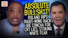 Absolute Bullsh*t! Roland Rips ‘Right-Wing Hack’, Joe Concha For CRT Lies, Stoking White Fear