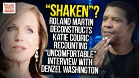 “Shaken”? Roland Deconstructs Katie Couric Recounting “Uncomfortable” Interview w/ Denzel Washington