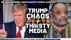 There is ‘NO BOTTOM’ For Trump! Roland EXPOSES #45’s CHAOTIC APPEAL & Media’s THIRST For Ratings