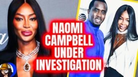 Diddy’s LONGTIME Friend Naomi Campbell Under Investigation|EXPOSED 4 SCAMMING Millions Via Charity|