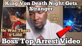 King Von Murder Night Gets Stranger After Bosstop Arrest Video Reveals Lie, Concern & Infromant?