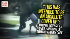 “This Was Intended To Be An Absolute Cover Up”: Outrage Intensifies Over Handling Of Arbery Case
