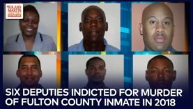 WTH Is Wrong With The Policing System? Deputies Indicted For Murder Of Fulton County Inmate In 2018