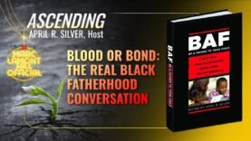 ASCENDING | Blood or Bond: The Real BLACK FATHERHOOD Conversation