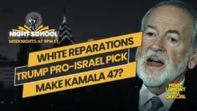 NIGHT SCHOOL: White Reparations, Trump’s Pro-Israel Picks, Kamala’s Pity Presidency Calls & MORE!!!