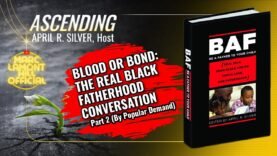 ASCENDING | Blood or Bond (Part 2): The Real BLACK FATHERHOOD Conversation)