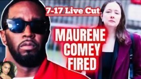 7-17 Live Cut: Diddy’s Prosecutor, Maurene Comey Fired After Requesting MAX Sentence?