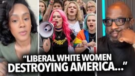 “Young Liberal White Women Are Destroying America…” Black Woman Says They Are Even Against Men